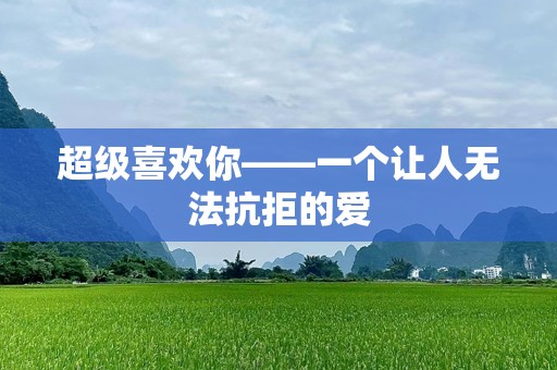 超级喜欢你——一个让人无法抗拒的爱