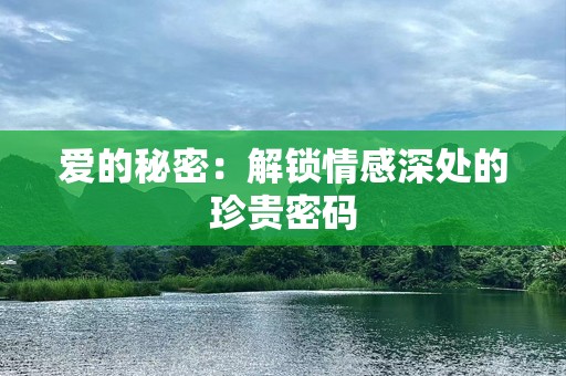 爱的秘密：解锁情感深处的珍贵密码