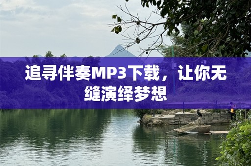追寻伴奏MP3下载，让你无缝演绎梦想