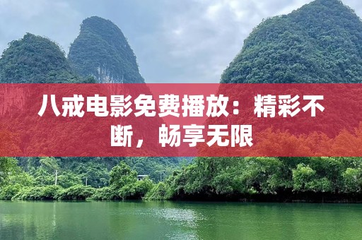 八戒电影免费播放：精彩不断，畅享无限