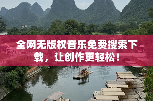 全网无版权音乐免费搜索下载，让创作更轻松！