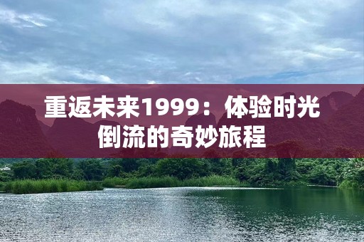 重返未来1999：体验时光倒流的奇妙旅程