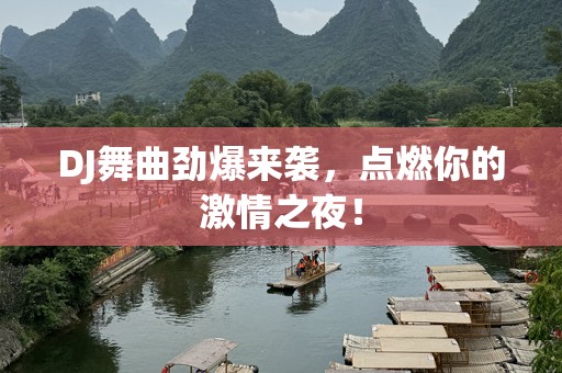 DJ舞曲劲爆来袭，点燃你的激情之夜！