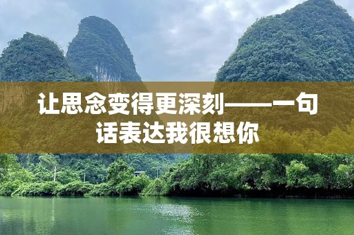 让思念变得更深刻——一句话表达我很想你