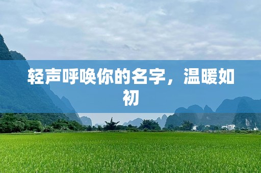 轻声呼唤你的名字，温暖如初