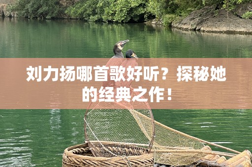 刘力扬哪首歌好听？探秘她的经典之作！