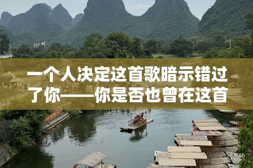 一个人决定这首歌暗示错过了你——你是否也曾在这首歌里找到了自己的心声？