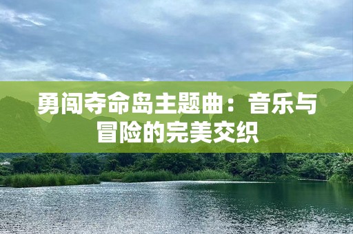 勇闯夺命岛主题曲：音乐与冒险的完美交织