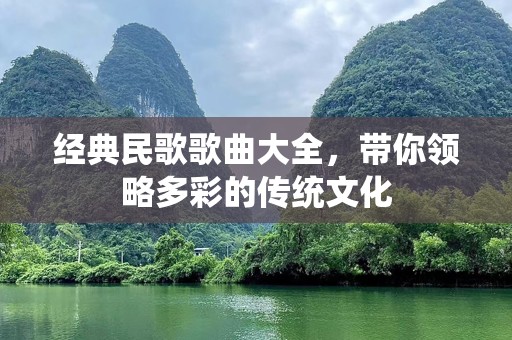经典民歌歌曲大全，带你领略多彩的传统文化