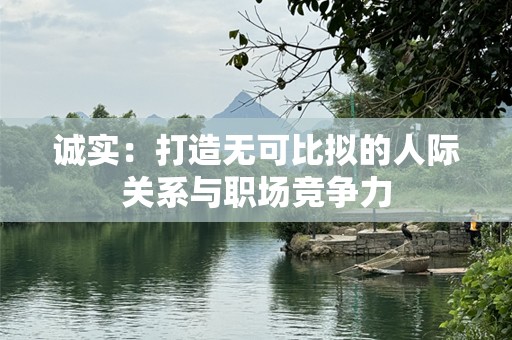 诚实：打造无可比拟的人际关系与职场竞争力