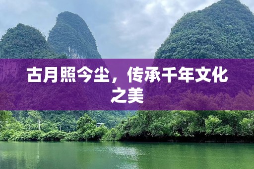 古月照今尘，传承千年文化之美