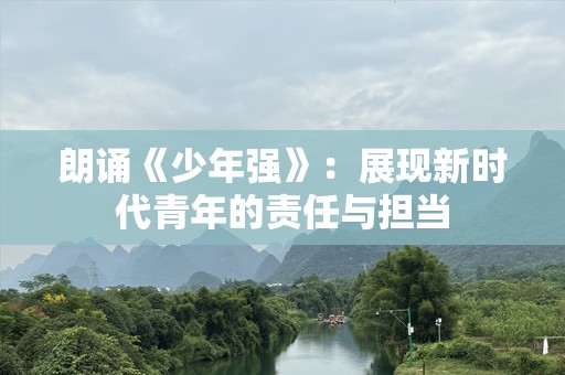 朗诵《少年强》：展现新时代青年的责任与担当
