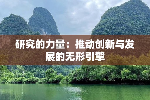 研究的力量：推动创新与发展的无形引擎