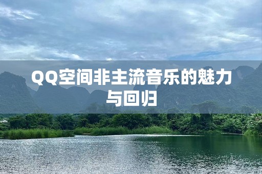 QQ空间非主流音乐的魅力与回归