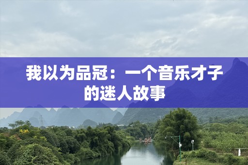 我以为品冠：一个音乐才子的迷人故事