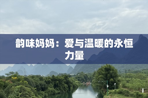 韵味妈妈：爱与温暖的永恒力量