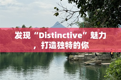 发现“Distinctive”魅力，打造独特的你
