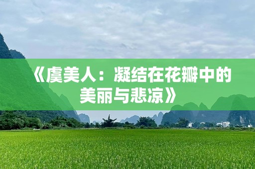 《虞美人：凝结在花瓣中的美丽与悲凉》