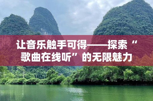 让音乐触手可得——探索“歌曲在线听”的无限魅力