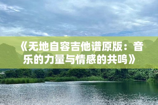 《无地自容吉他谱原版：音乐的力量与情感的共鸣》