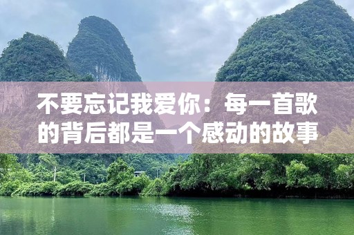 不要忘记我爱你：每一首歌的背后都是一个感动的故事