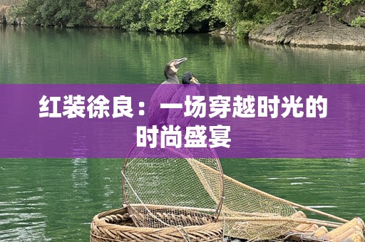 红装徐良：一场穿越时光的时尚盛宴