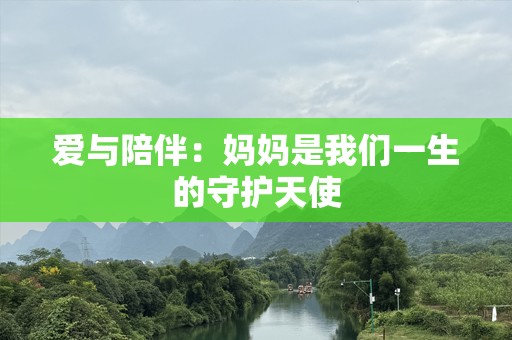 爱与陪伴：妈妈是我们一生的守护天使