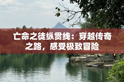 亡命之徒纵贯线：穿越传奇之路，感受极致冒险