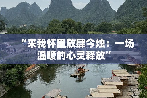 “来我怀里放肆今烛：一场温暖的心灵释放”