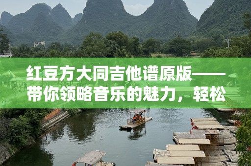 红豆方大同吉他谱原版——带你领略音乐的魅力，轻松弹奏动人旋律