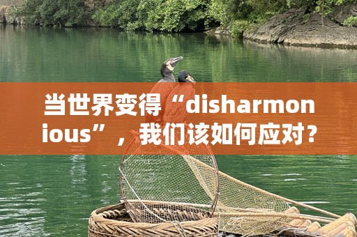当世界变得“disharmonious”，我们该如何应对？