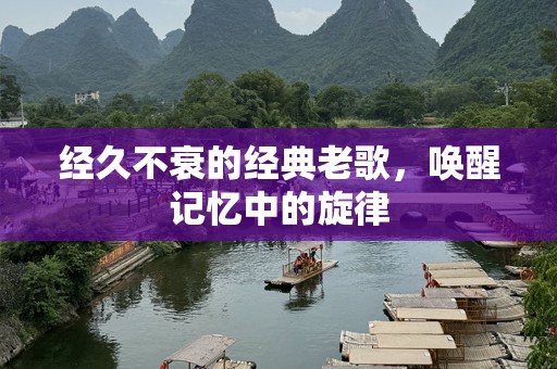 经久不衰的经典老歌，唤醒记忆中的旋律