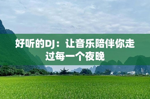 好听的DJ：让音乐陪伴你走过每一个夜晚