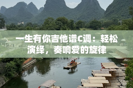 一生有你吉他谱C调：轻松演绎，奏响爱的旋律