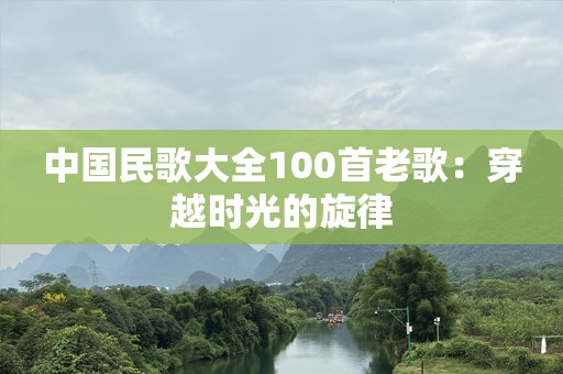 中国民歌大全100首老歌：穿越时光的旋律