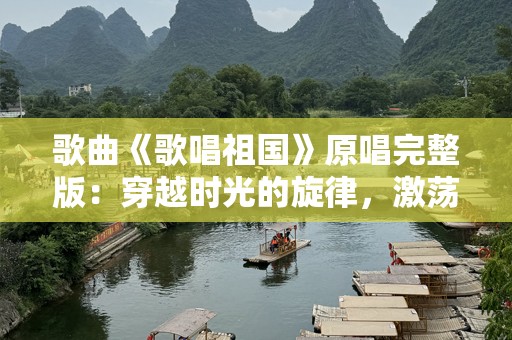 歌曲《歌唱祖国》原唱完整版：穿越时光的旋律，激荡心中
