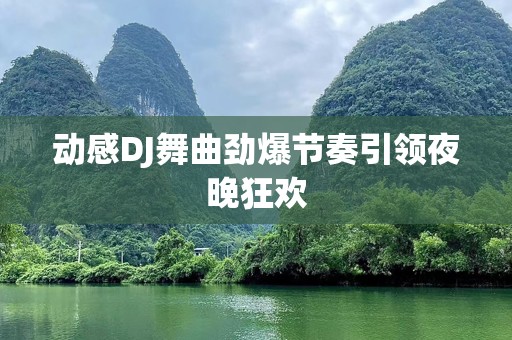 动感DJ舞曲劲爆节奏引领夜晚狂欢