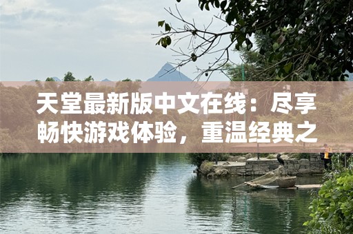 天堂最新版中文在线：尽享畅快游戏体验，重温经典之旅
