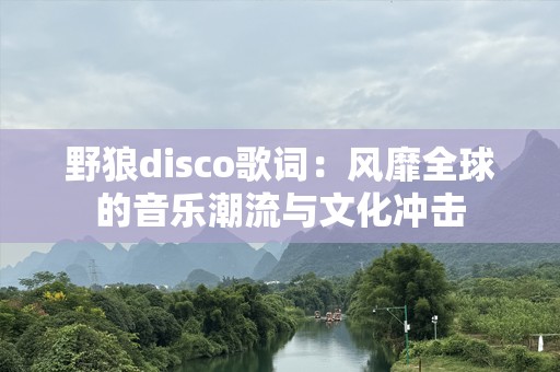 野狼disco歌词：风靡全球的音乐潮流与文化冲击