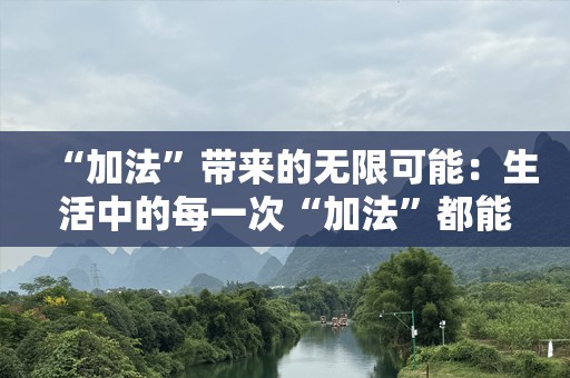 “加法”带来的无限可能：生活中的每一次“加法”都能成就不平凡的自己