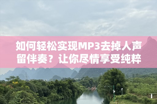 如何轻松实现MP3去掉人声留伴奏？让你尽情享受纯粹音乐魅力