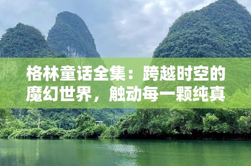 格林童话全集：跨越时空的魔幻世界，触动每一颗纯真的心