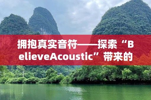 拥抱真实音符——探索“BelieveAcoustic”带来的极致音乐体验