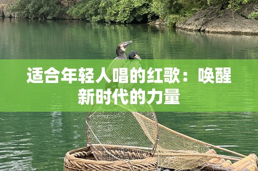 适合年轻人唱的红歌：唤醒新时代的力量