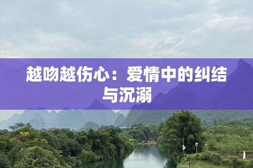 越吻越伤心：爱情中的纠结与沉溺