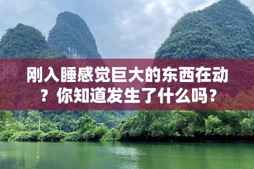 刚入睡感觉巨大的东西在动？你知道发生了什么吗？