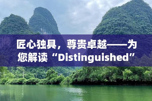 匠心独具，尊贵卓越——为您解读“Distinguished”的非凡魅力