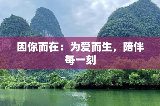 因你而在：为爱而生，陪伴每一刻