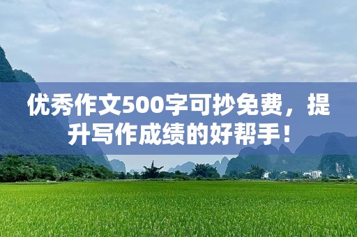 优秀作文500字可抄免费，提升写作成绩的好帮手！