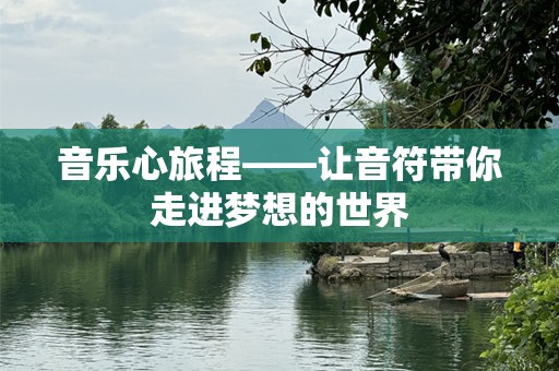 音乐心旅程——让音符带你走进梦想的世界